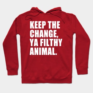 Keep the Change, Ya Filthy Animal. Hoodie